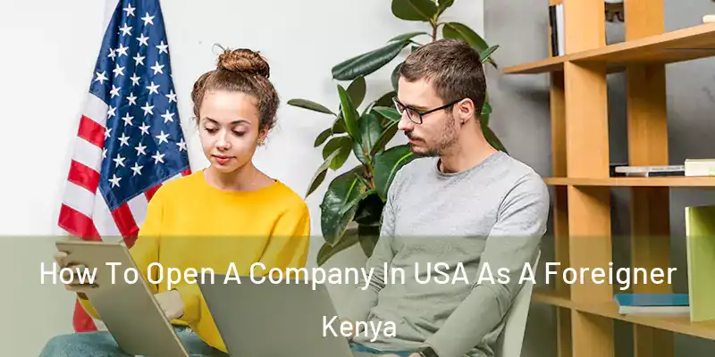  How To Open A Company In USA As A Foreigner Kenya
