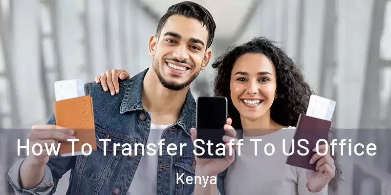  How To Transfer Staff To US Office Kenya